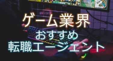 ゲーム業界の転職におすすめのエージェント！未経験でも大丈夫