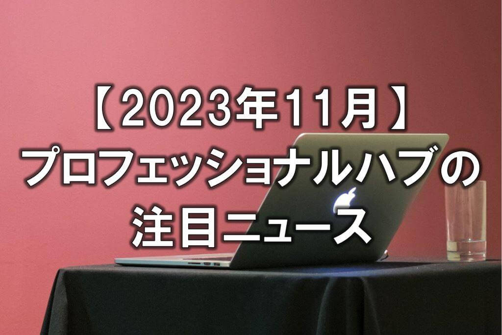 【2023年11月】プロフェッショナルハブの注目ニュース
